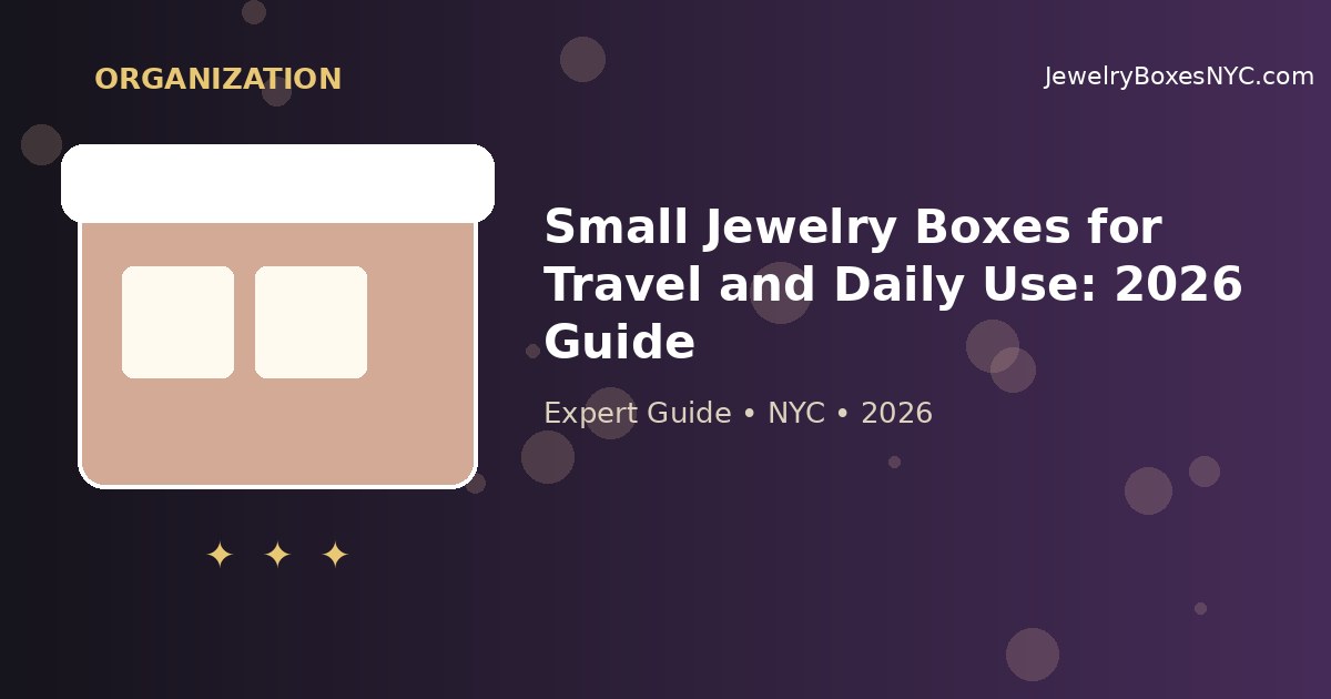 Small Jewelry Boxes for Travel and Daily Use: 2026 Guide