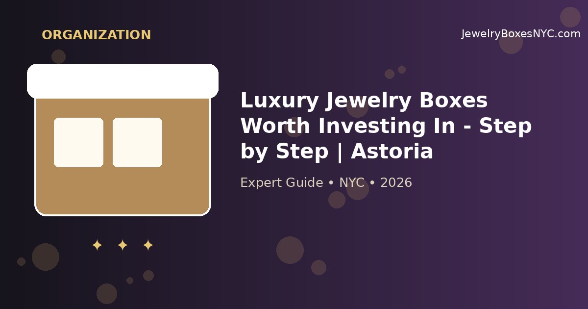 Luxury Jewelry Boxes Worth Investing In - Step by Step | Astoria