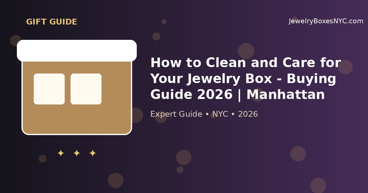 How to Clean and Care for Your Jewelry Box - Buying Guide 2026 | Manhattan